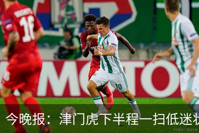 今晚报：津门虎下半程一扫低迷状态，奇迹般地提前两轮保级成功