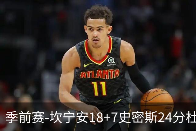 季前赛-坎宁安18+7史密斯24分杜伦14分 活塞击败猛龙