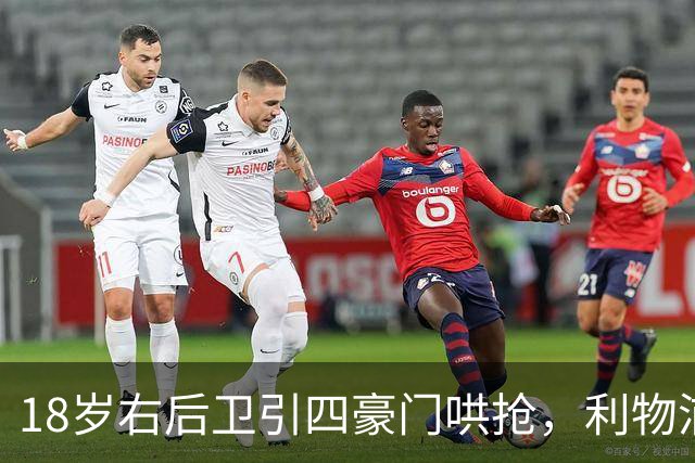 18岁右后卫引四豪门哄抢，利物浦这笔交易被指"复杂"